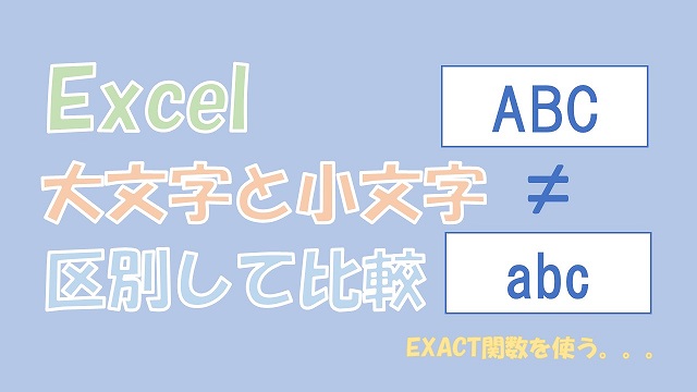 【Excel】大文字と小文字を区別して文字列を比較【EXACT関数を使う】